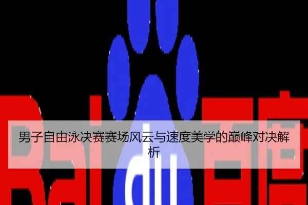 男子自由泳决赛赛场风云与速度美学的巅峰对决解析
